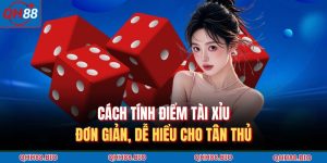 Cách Tính Điểm Tài Xỉu | Đơn Giản, Dễ Hiểu Cho Tân Thủ